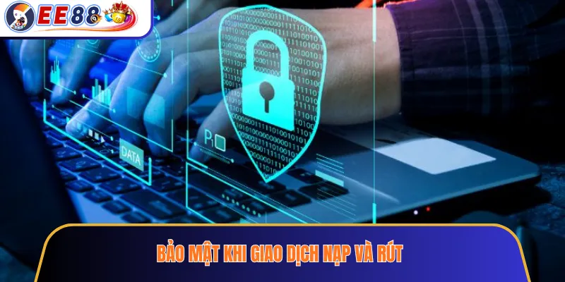 Bảo mật khi giao dịch nạp và rút