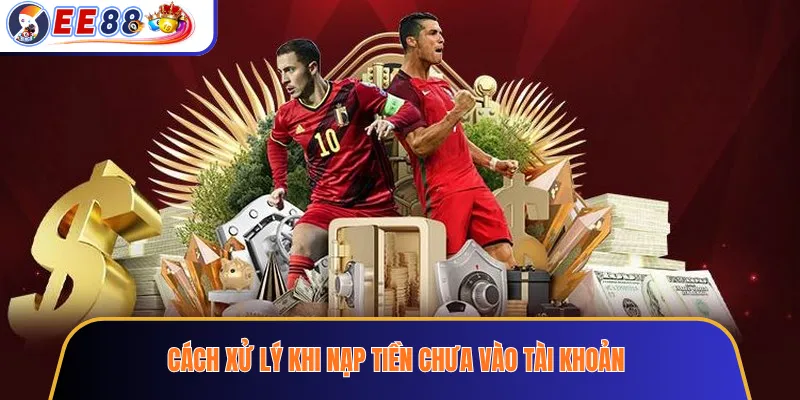Cách xử lý khi nạp tiền chưa vào tài khoản
