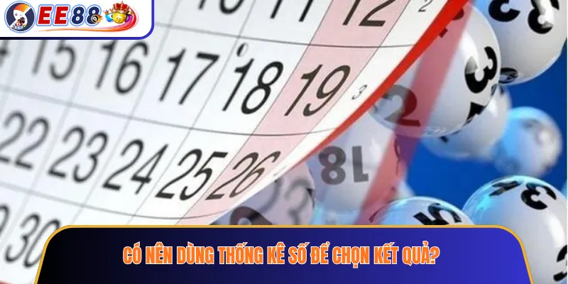 Có nên dung thống kê số để chọn kết quả?