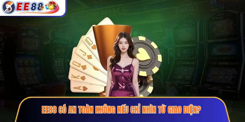 EE88 có an toàn không nếu chỉ nhìn từ giao diện?
