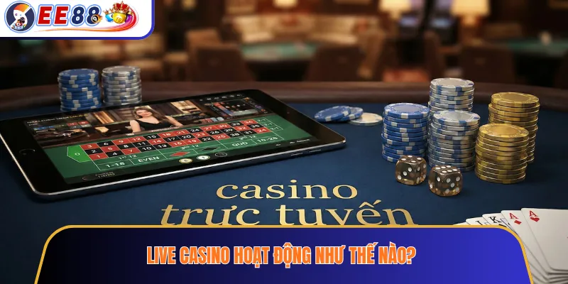 Live casino hoạt động như thế nào?