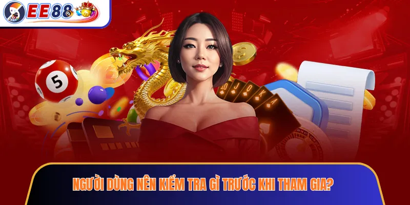 Người dùng nên kiểm tra gì trước khi tham gia?