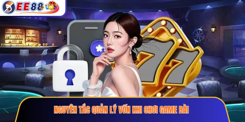 Nguyên tắc quản lý vốn khi chơi game bài