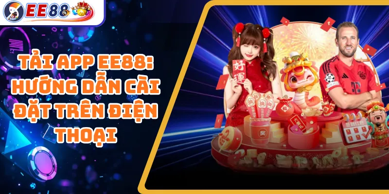 Tải app ee88: Hướng Dẫn Cài Đặt Trên Điện Thoại
